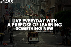 Motivational Quote: Live Everyday With A Purpose Of Learning Something ...