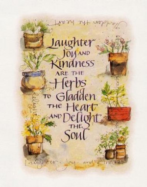 Laughter Joy And Kindness Are The Herbs To Gladden The Heart And ...