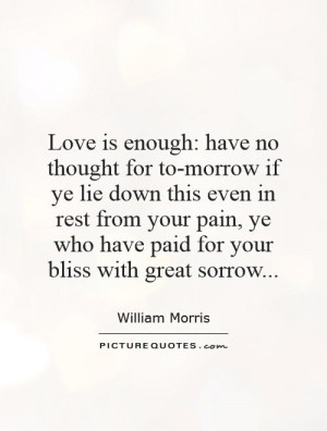 Love is enough: have no thought for to-morrow if ye lie down this even ...