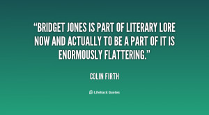 Bridget Jones is part of literary lore now and actually to be a part ...