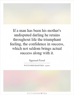 If a man has been his mother's undisputed darling he retains ...
