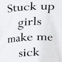 up girls annoy me because really.. some have no reason to be stuck up ...