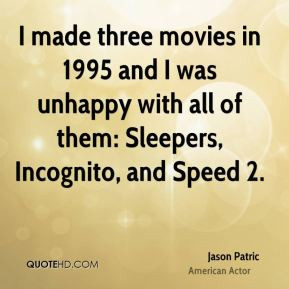 Jason Patric - I made three movies in 1995 and I was unhappy with all ...