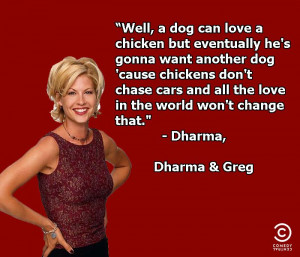 dharma and greg quotes a dog can love a chicken
