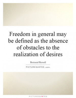 Freedom in general may be defined as the absence of obstacles to the ...