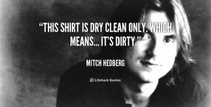 This shirt is dry clean only. Which means... it's dirty.”