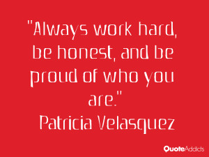 ... , be honest, and be proud of who you are.” — Patricia Velasquez