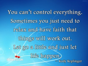 You Can’t Control Everything ~ Faith Quote