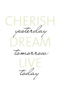 Cherish yesterday, dream tomorrow, live today (2)