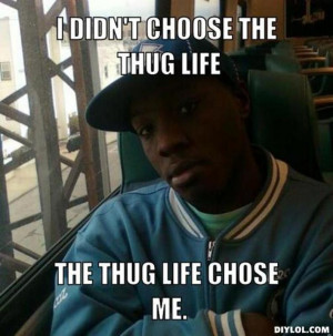 ... didn-t-choose-the-thug-life-the-thug-life-chose-me-33340e.jpg