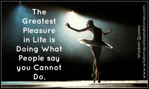 Greatest pleasure is doing what people say you can't do - Wisdom ...
