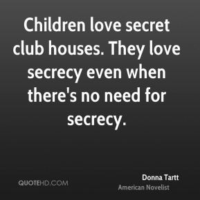 love secret club houses. They love secrecy even when there's no ...