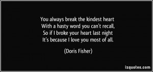 You always break the kindest heart With a hasty word you can't recall ...