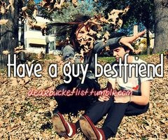 have a guy best friend.....I have had one from the beginning ...