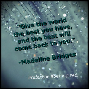 ... will come back to you. ~Madeline Bridges #mfactor #beinspired #quotes