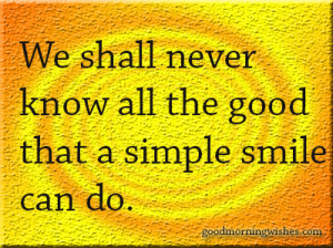 We Shall Never Know All The Good That A Simple Smile Can Do
