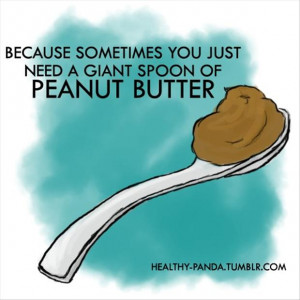 funny quotes, sometimes you just need a big spoon of peanut butter
