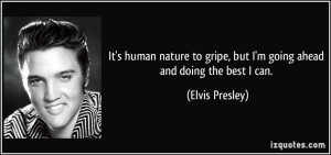 ... gripe, but I'm going ahead and doing the best I can. - Elvis Presley