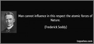 ... in this respect the atomic forces of Nature. - Frederick Soddy