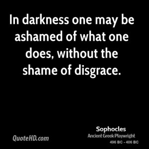 ... one may be ashamed of what one does, without the shame of disgrace