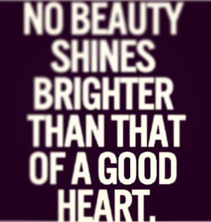 No beauty shines brighter than that of a good heart : quotes and ...