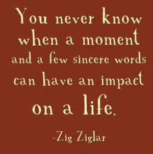 ... when a moment and a few sincere words can have an impact on a life