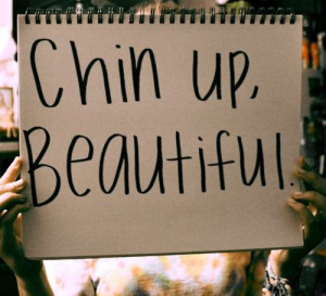 Chin up, beautiful.