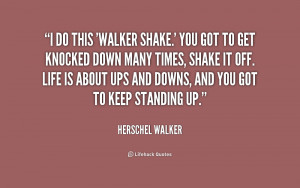 do this 'Walker shake.' You got to get knocked down many times, shake ...