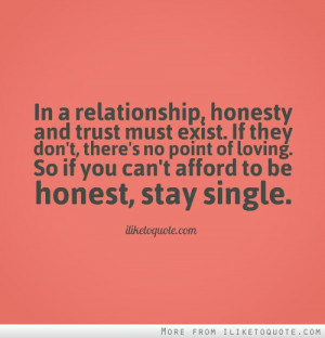 ... no point of loving. So if you can't afford to be honest, stay single
