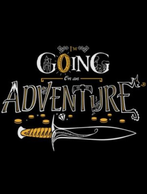 going on an adventure! ~ Bilbo Baggins