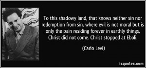 To this shadowy land, that knows neither sin nor redemption from sin ...