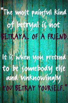 is not betrayal of a friend it is when you pretend to be somebody else ...