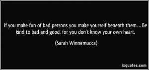 If you make fun of bad persons you make yourself beneath them.... Be ...