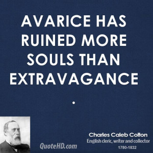 Avarice has ruined more souls than extravagance.