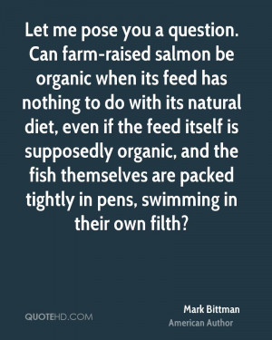 Let me pose you a question. Can farm-raised salmon be organic when its ...