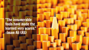 The innumerable fools have made the learned very scarce. -Imam Ali (a ...