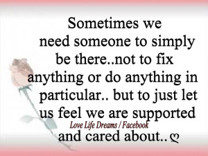 Sometimes we need someone to simply be there... not to fix anything or ...