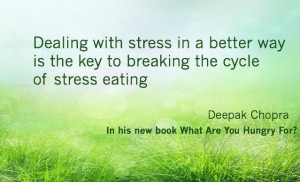 ... way is they key to breaking the cycle of stress eating. ~Deepak Chopra
