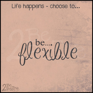 life happens - choose #2be flexible #inspiration #positive # ...