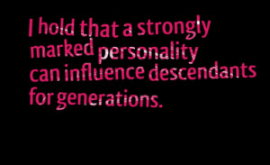 ... strongly marked personality can influence descendants for generations