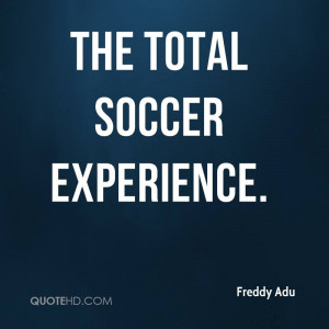The Total Soccer Experience. - Freddy Adu