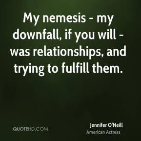 Jennifer O'Neill - My nemesis - my downfall, if you will - was ...