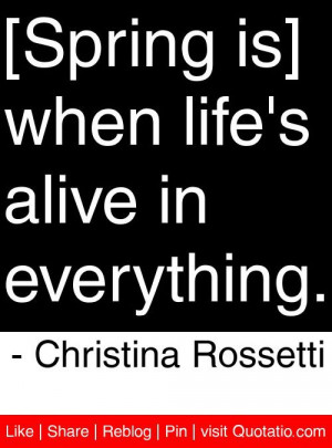 ... life s alive in everything christina rossetti # quotes # quotations