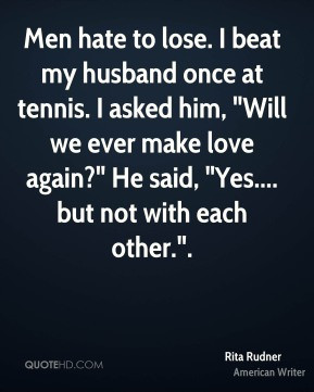 rita-rudner-quote-men-hate-to-lose-i-beat-my-husband-once-at-tennis-i ...