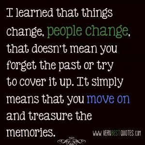 things change, people change, that doesn’t mean you forget the past ...