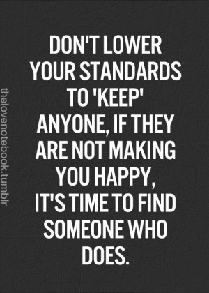 Don't lower your standards to keep anyone, if they are not making you ...