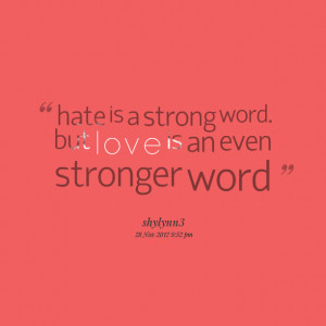 Quotes Picture: hate is a strong word but love is an even stronger ...