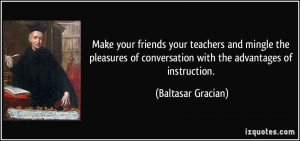 ... of conversation with the advantages of instruction. - Baltasar Gracian