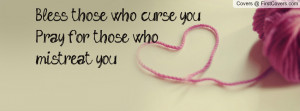 bless those who curse you. pray for those who mistreat you. , Pictures