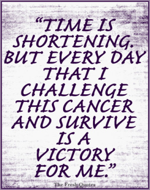 Motivational Cancer Quotes Time is shortening. But every day that I ...